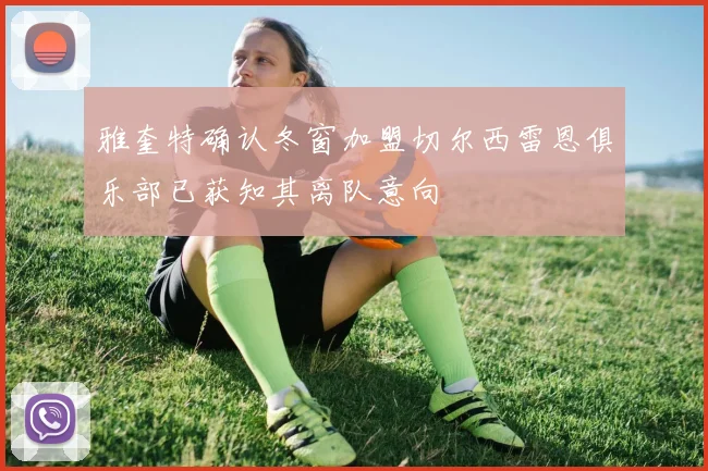 雅奎特确认冬窗加盟切尔西雷恩俱乐部已获知其离队意向