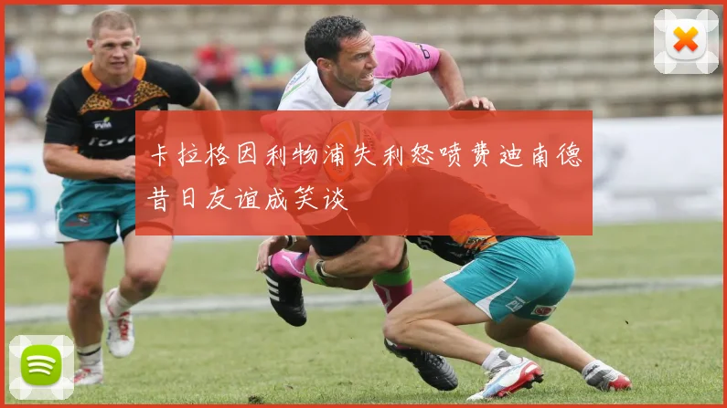 卡拉格因利物浦失利怒喷费迪南德昔日友谊成笑谈
