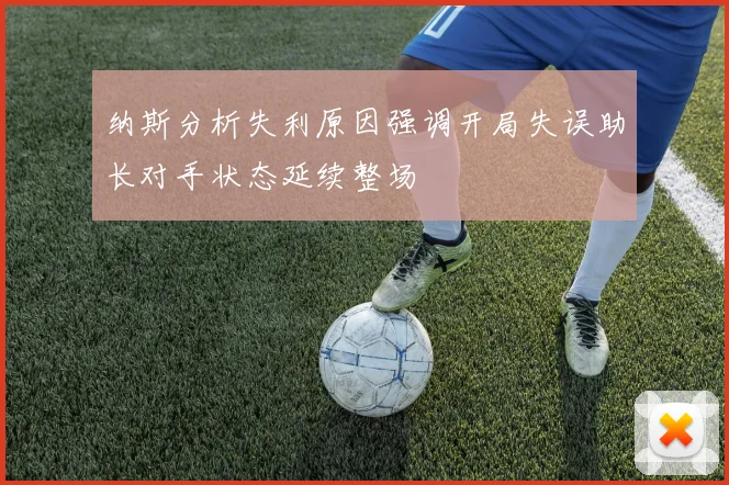 纳斯分析失利原因强调开局失误助长对手状态延续整场
